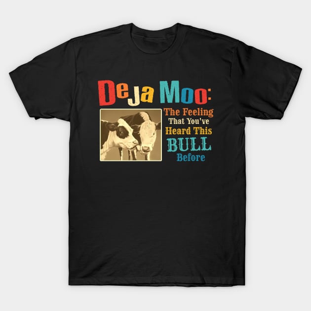 Deja Moo: The Feeling That You've Heard This Bull Before T-Shirt by Gilbert Layla